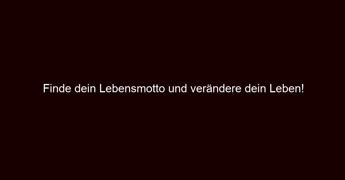 Finde dein Lebensmotto und verändere dein Leben!