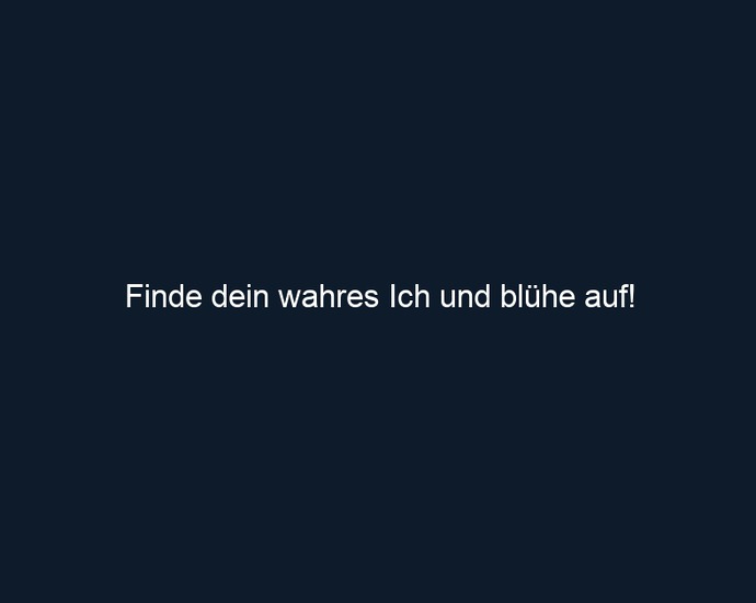 Finde dein wahres Ich und blühe auf!
