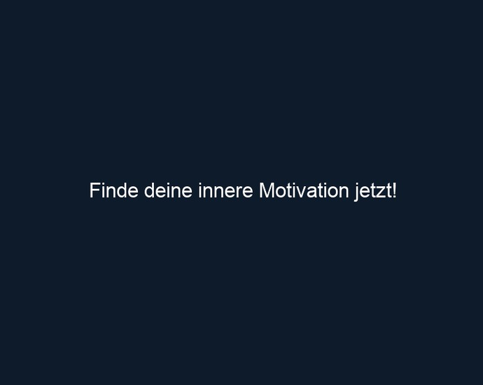 Finde deine innere Motivation jetzt!