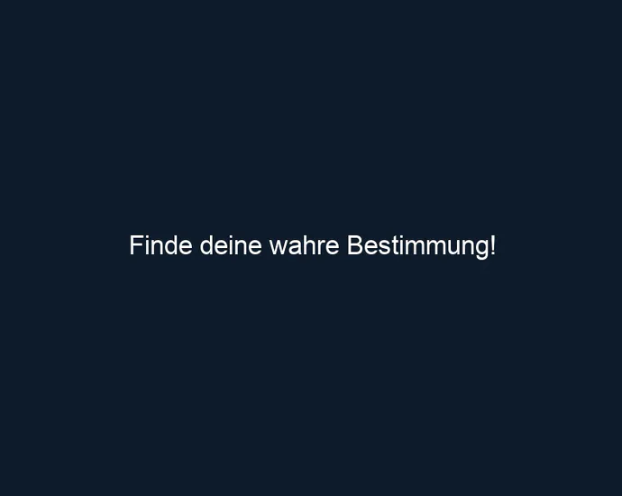 Finde deine wahre Bestimmung!