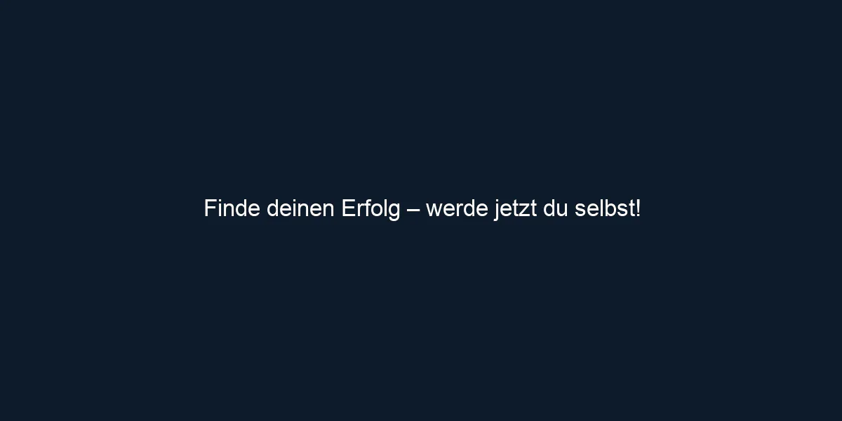 Finde deinen Erfolg – werde jetzt du selbst!