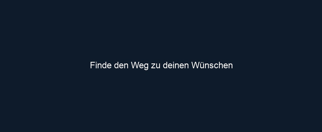 Finde den Weg zu deinen Wünschen
