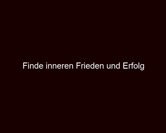 Finde inneren Frieden und Erfolg