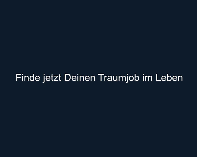 Finde jetzt Deinen Traumjob im Leben