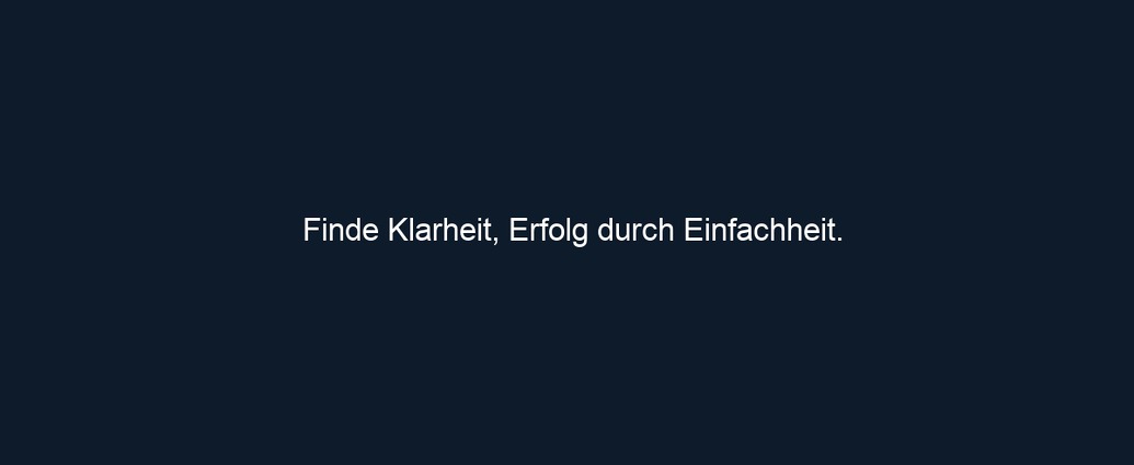 Finde Klarheit, Erfolg durch Einfachheit.