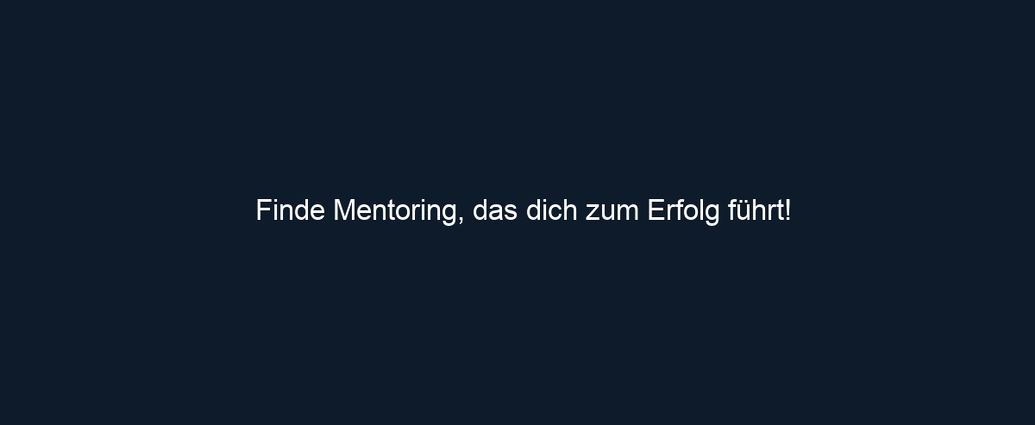 Finde Mentoring, das dich zum Erfolg führt!