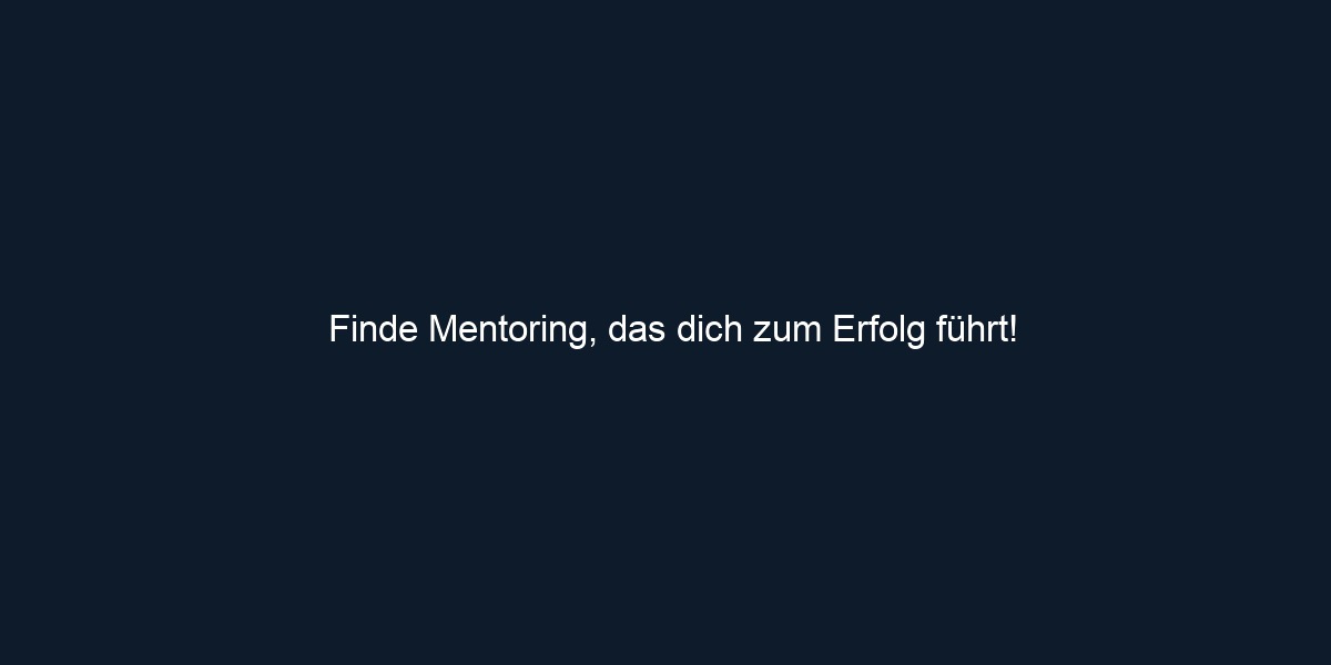 Finde Mentoring, das dich zum Erfolg führt!