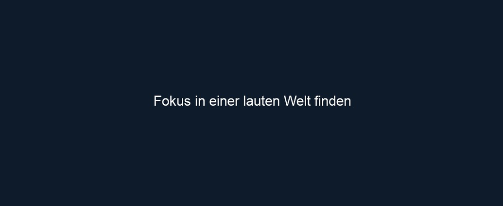 Fokus in einer lauten Welt finden