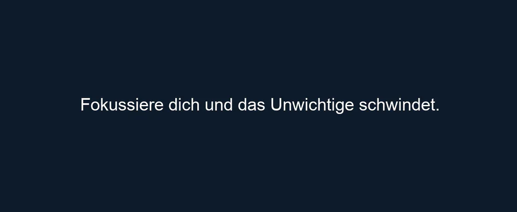 Fokussiere dich und das Unwichtige schwindet.