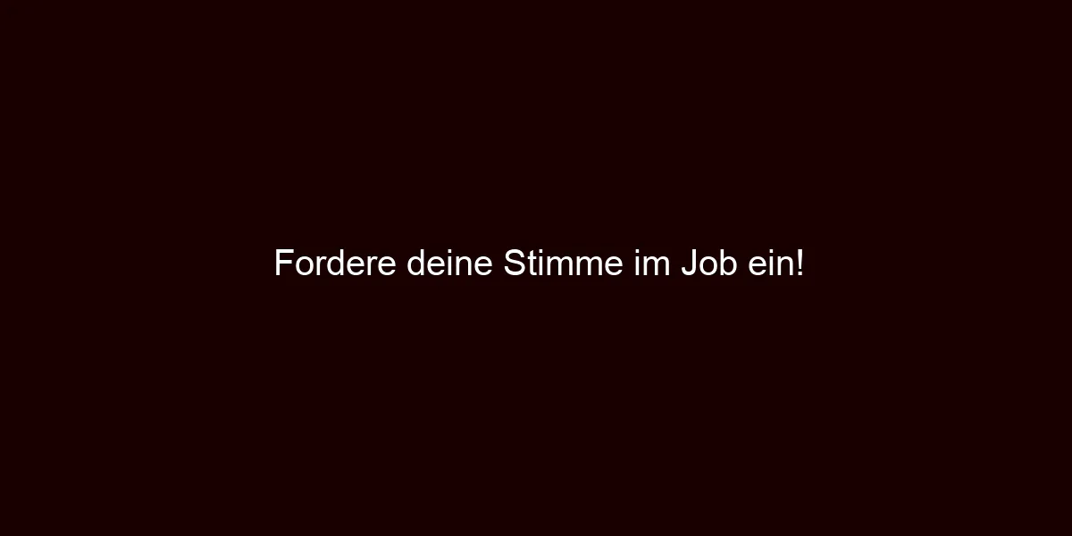 Fordere deine Stimme im Job ein!