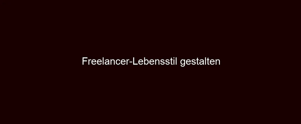 Freelancer Lebensstil gestalten