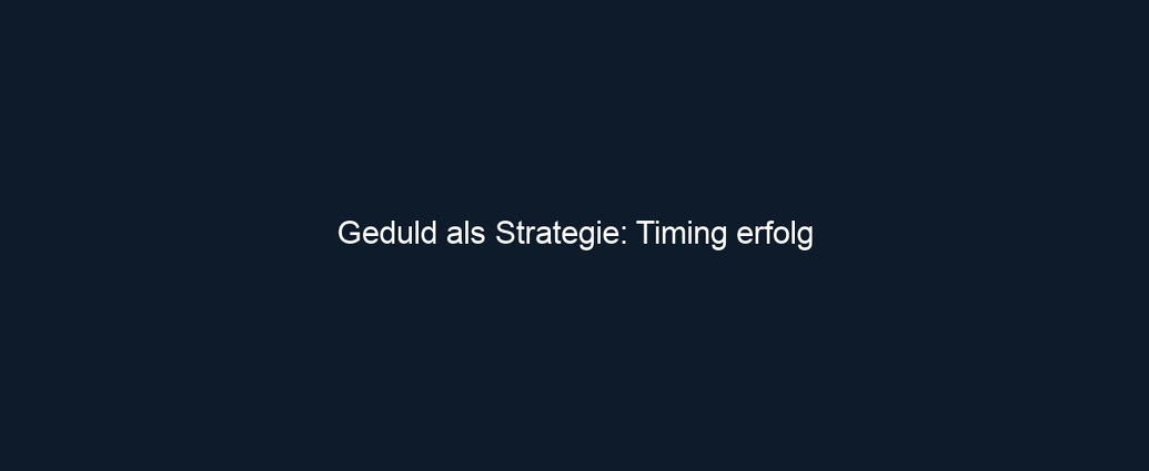 Geduld als Strategie: Timing erfolg