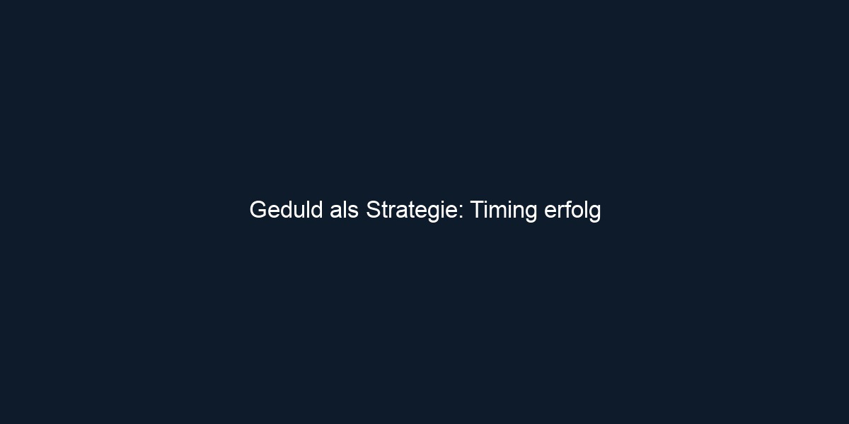 Geduld als Strategie: Timing erfolg
