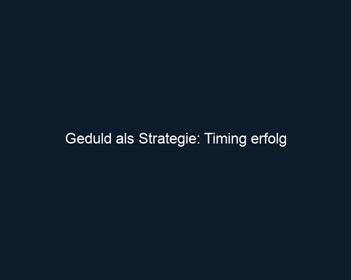Geduld als Strategie: Timing erfolg