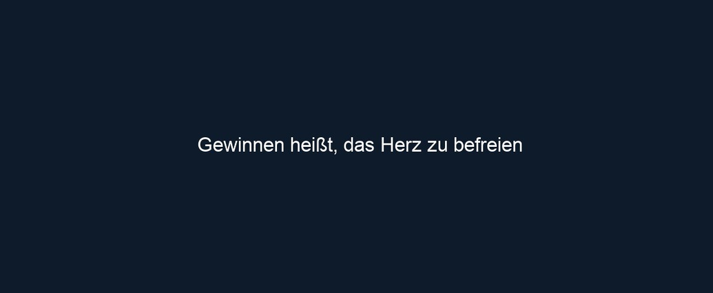 Gewinnen heißt, das Herz zu befreien