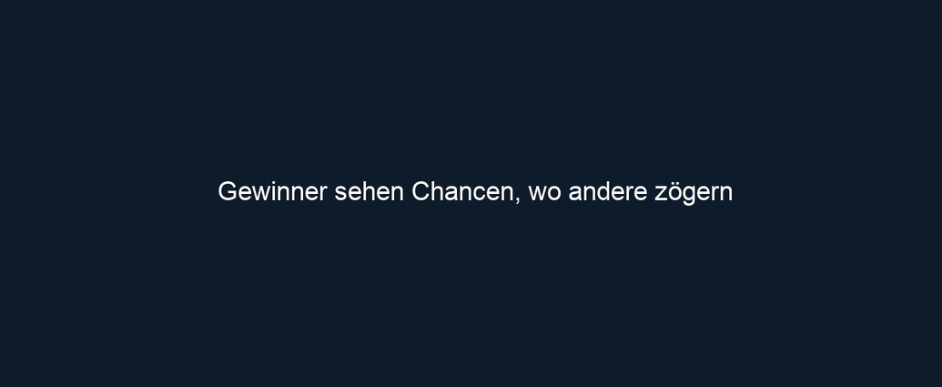 Gewinner sehen Chancen, wo andere zögern