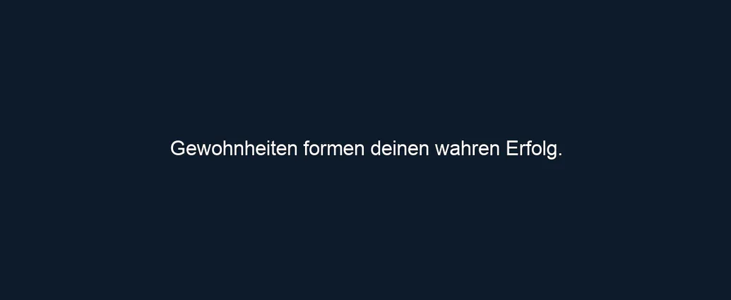 Gewohnheiten formen deinen wahren Erfolg.