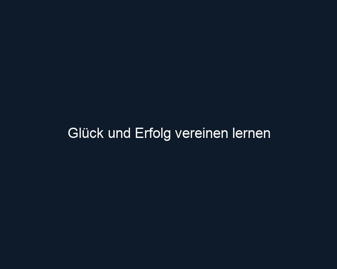 Glück und Erfolg vereinen lernen