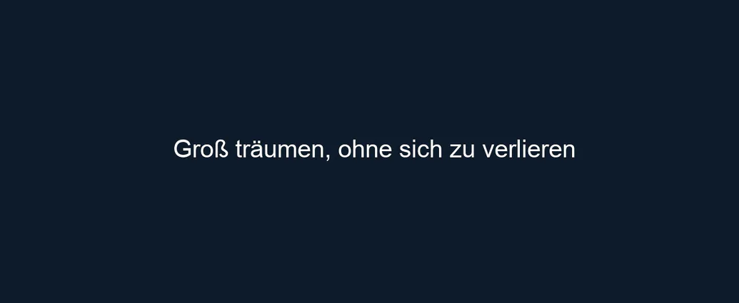 Groß träumen, ohne sich zu verlieren