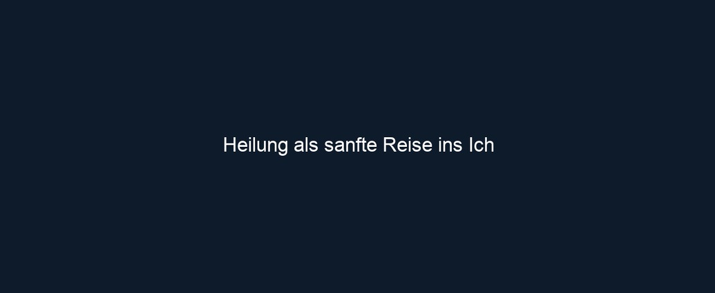 Heilung als sanfte Reise ins Ich