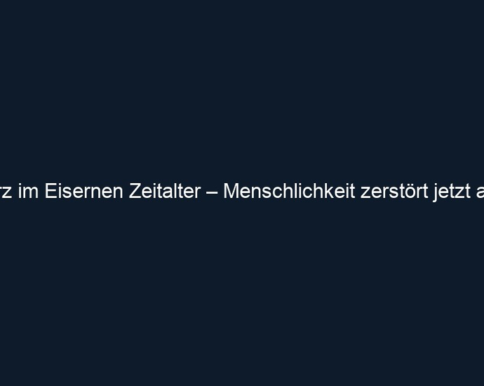 Herz im Eisernen Zeitalter – Menschlichkeit zerstört jetzt alles