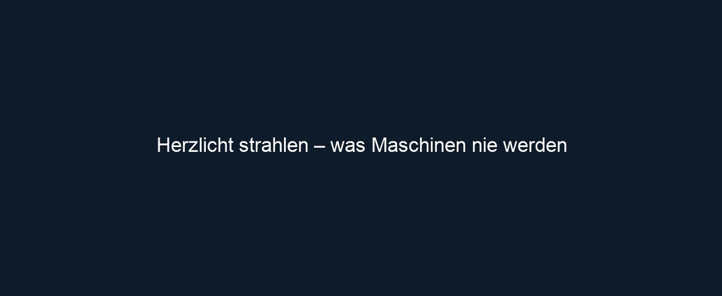 Herzlicht strahlen – was Maschinen nie werden