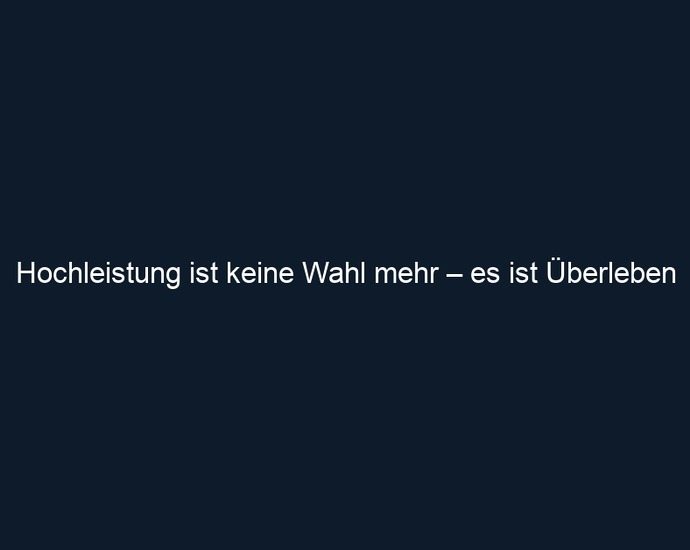 Hochleistung ist keine Wahl mehr – es ist Überleben