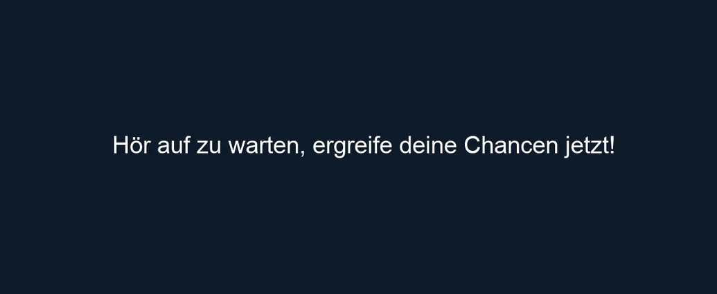 Hör auf zu warten, ergreife deine Chancen jetzt!