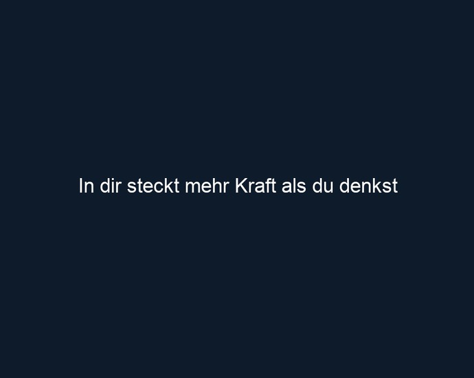 In dir steckt mehr Kraft als du denkst