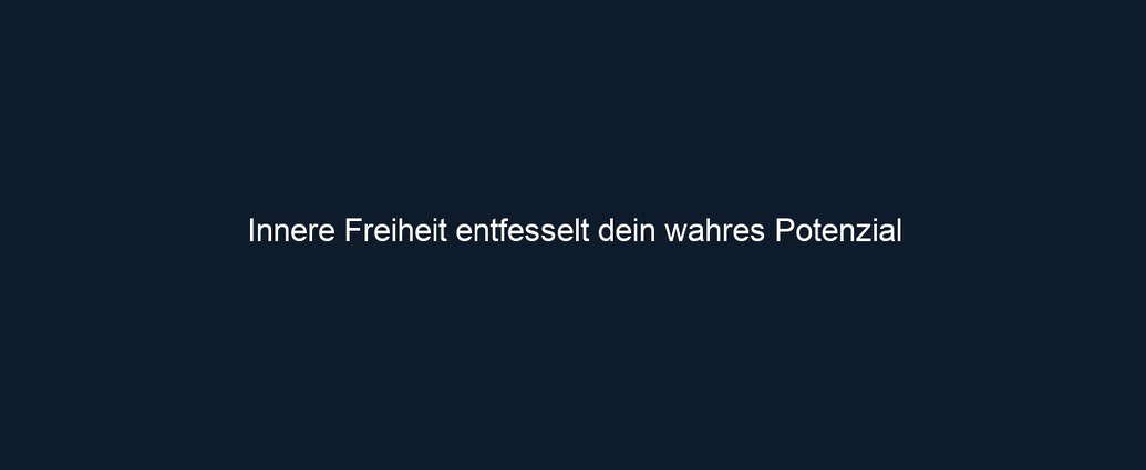 Innere Freiheit entfesselt dein wahres Potenzial