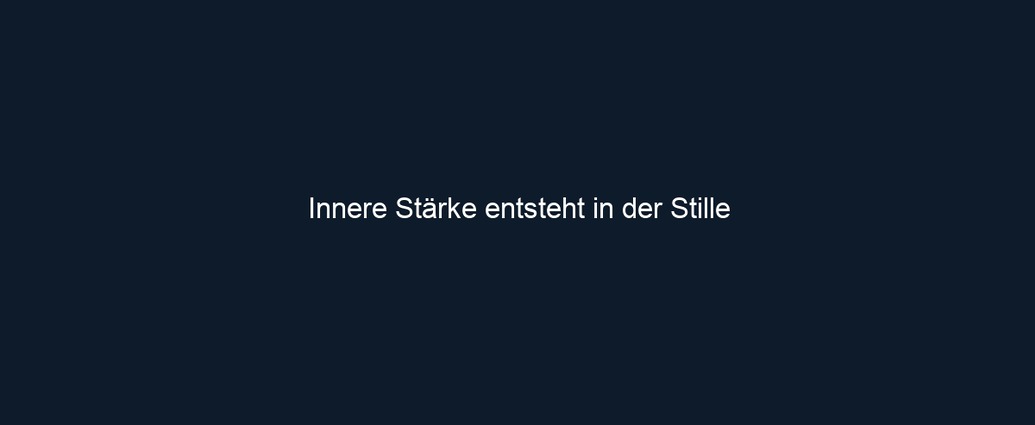 Innere Stärke entsteht in der Stille