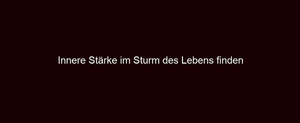 Innere Stärke im Sturm des Lebens finden