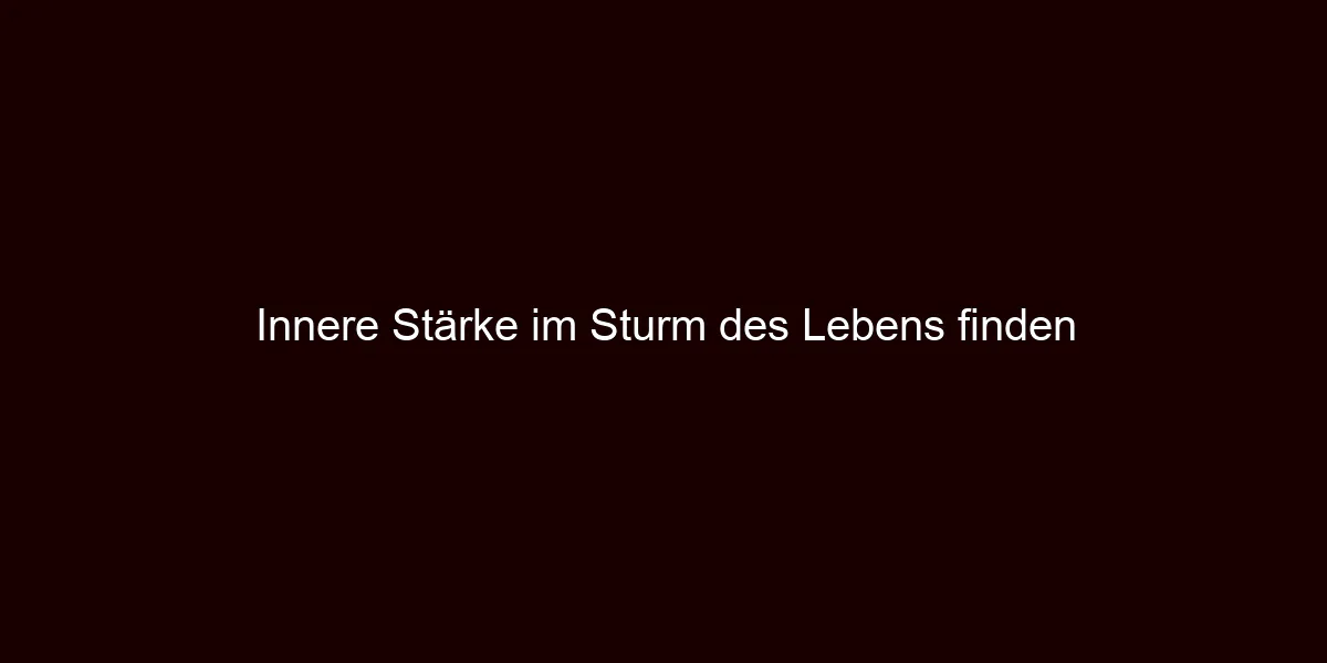 Innere Stärke im Sturm des Lebens finden