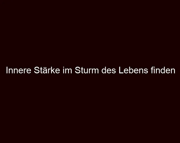 Innere Stärke im Sturm des Lebens finden