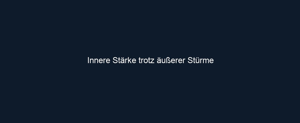 Innere Stärke trotz äußerer Stürme