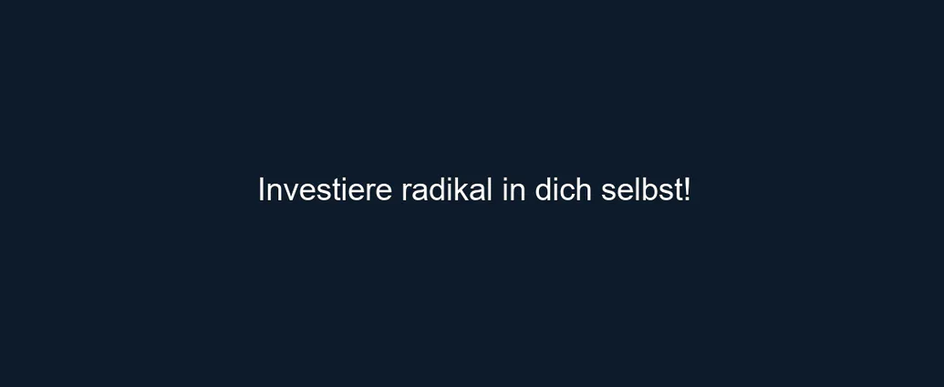 Investiere radikal in dich selbst!