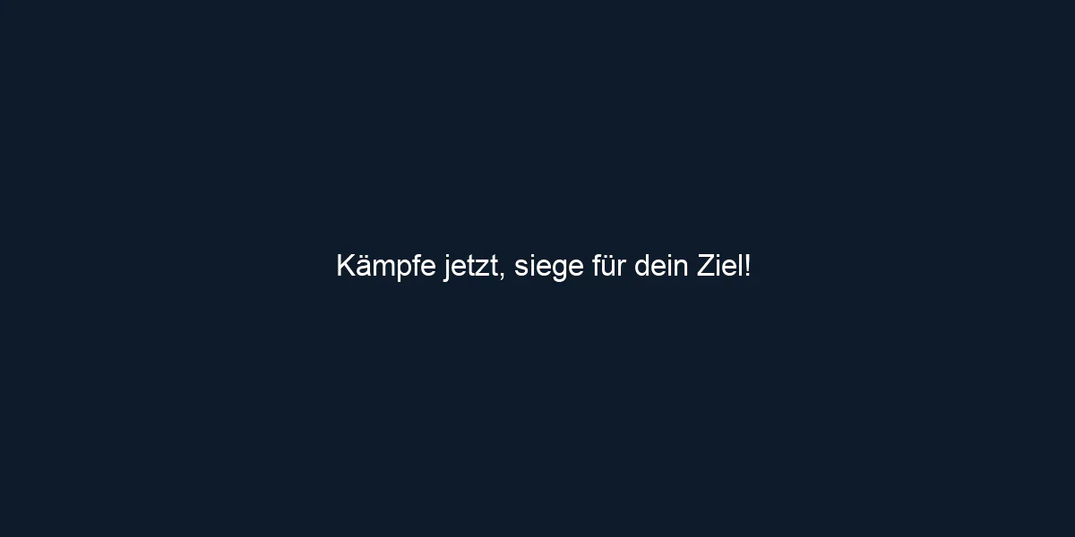 Kämpfe jetzt, siege für dein Ziel!