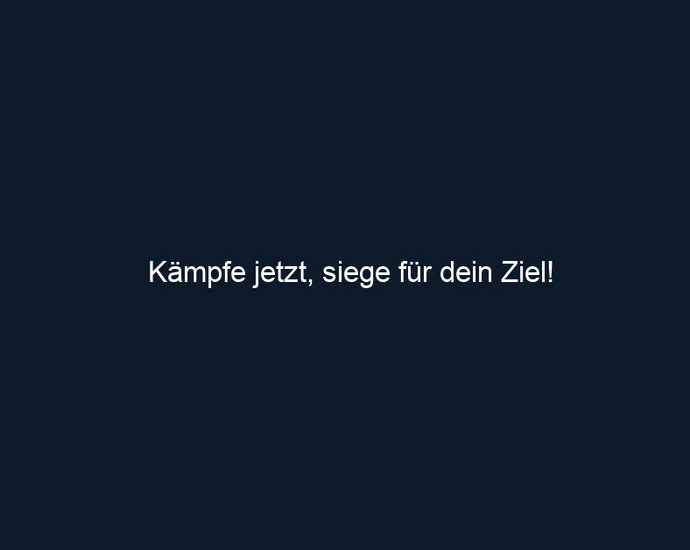 Kämpfe jetzt, siege für dein Ziel!