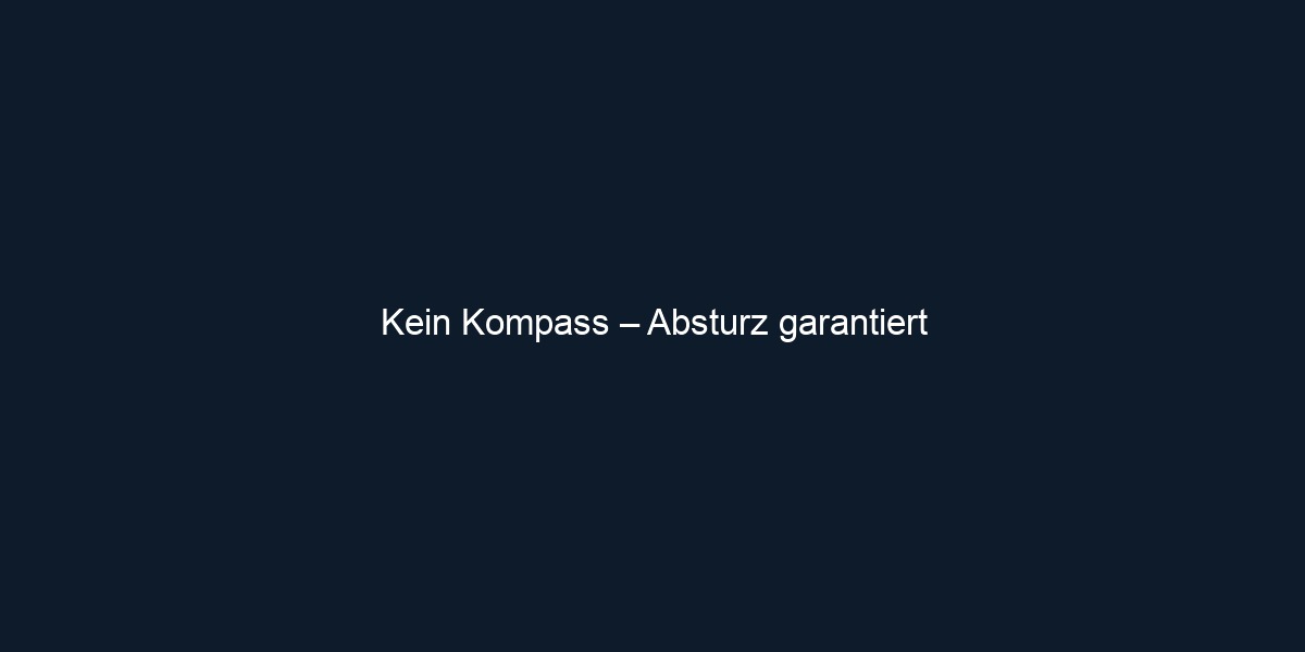 Kein Kompass – Absturz garantiert