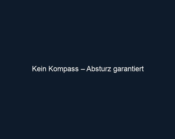 Kein Kompass – Absturz garantiert