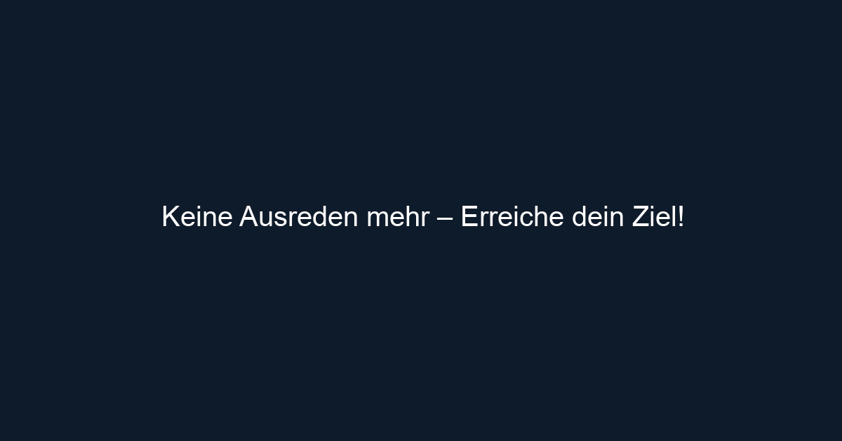 Keine Ausreden mehr – Erreiche dein Ziel!
