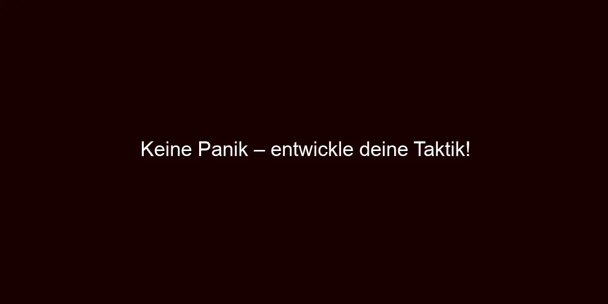 Keine Panik – entwickle deine Taktik!