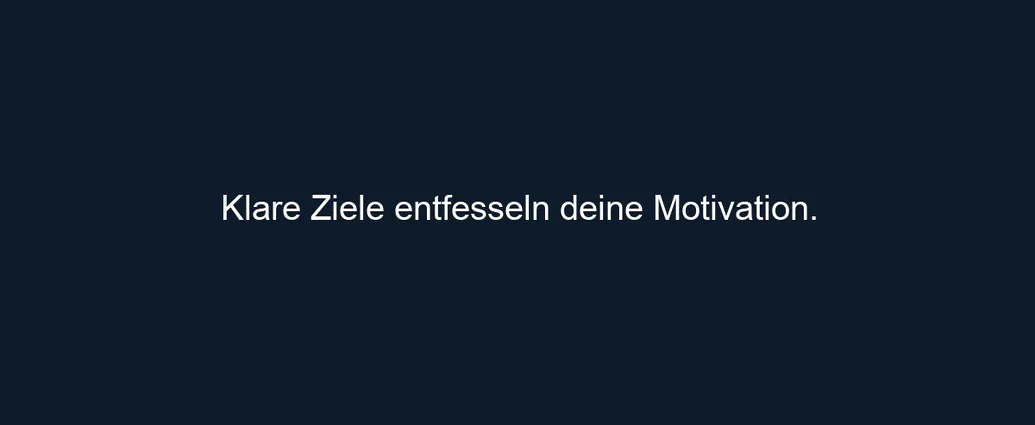 Klare Ziele entfesseln deine Motivation.