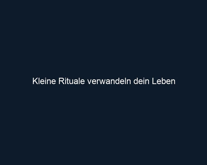 Kleine Rituale verwandeln dein Leben