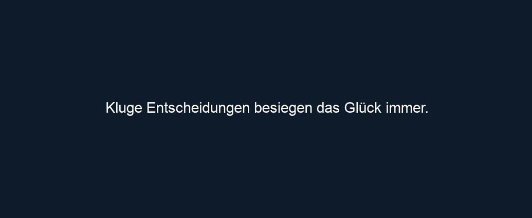 Kluge Entscheidungen besiegen das Glück immer.