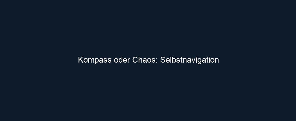 Kompass oder Chaos: Selbstnavigation