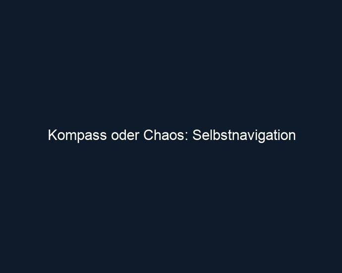 Kompass oder Chaos: Selbstnavigation