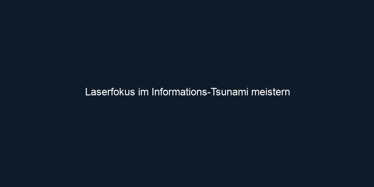 Laserfokus im Informations Tsunami meistern