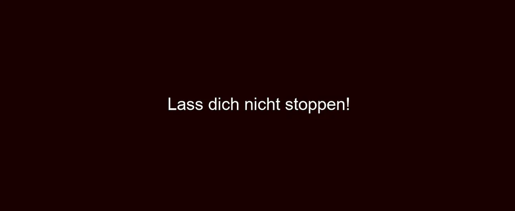 Lass dich nicht stoppen!