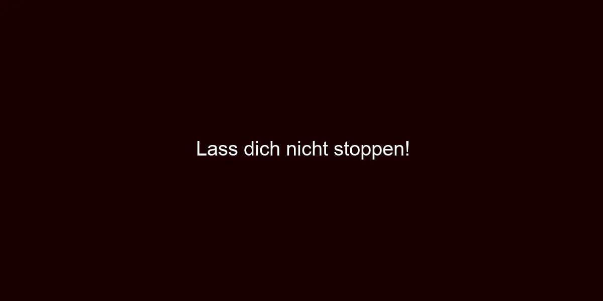 Lass dich nicht stoppen!
